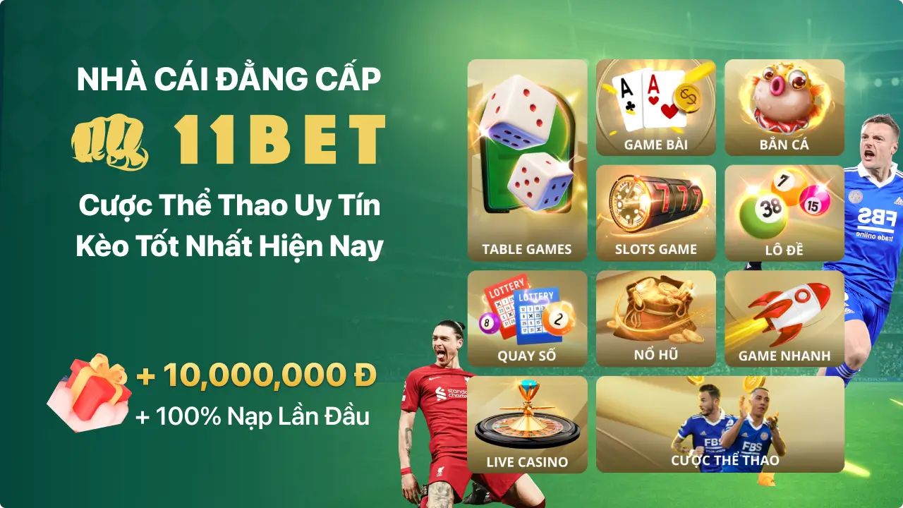11Bet | Nhà cái trực tuyến #1 châu Á - Tặng 88k khi đăng ký 2 Giới thiệu tổng quan về 11bet
