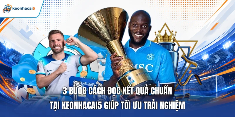 KQBD Ligue 1 | Cập Nhật Tỷ Số Mới, Nhanh Chóng Và Chính Xác 5 3 bước cách đọc kết quả chuẩn tại Keonhacai5 giúp tối ưu trải nghiệm