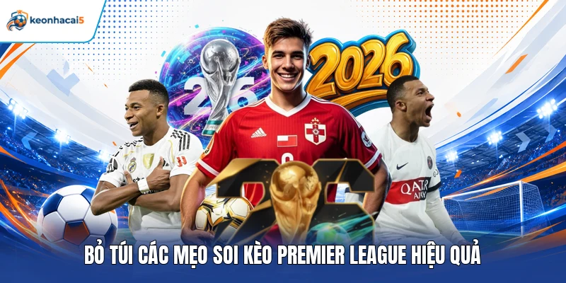 “Bỏ túi” các mẹo soi kèo Premier League hiệu quả 