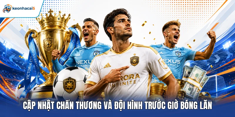 Soi Kèo Champions League - Mẹo Nhận Định Cúp C1 Chuẩn Xác 5 Cập nhật chấn thương và đội hình trước giờ bóng lăn