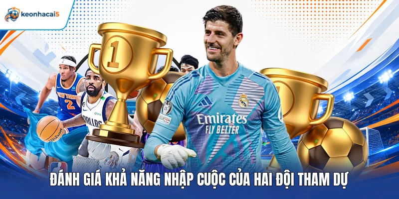 Kèo Hiệp 1 – Cách Đọc Tỷ Lệ Và Chọn Cửa Cược Tiềm Năng 4 Đánh giá khả năng nhập cuộc của hai đội tham dự