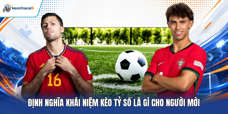 Kèo Tỷ Số - Cách Đọc Tỷ Lệ Và Dự Đoán Kết Quả Chuẩn Xác 2 Định nghĩa khái niệm kèo tỷ số là gì cho người mới
