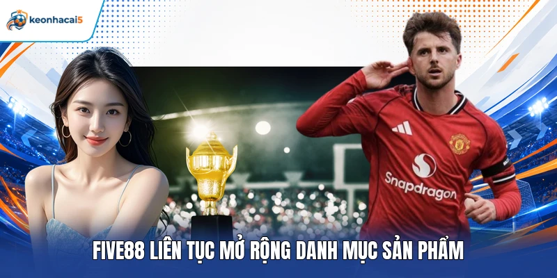 Five88 - Đánh Giá Sân Chơi Cá Cược Chất Lượng Thế Hệ Mới 3 Five88 liên tục mở rộng danh mục sản phẩm