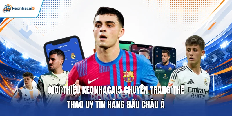 Keonhacai5 3 Giới thiệu Keonhacai5 chuyên trang thể thao uy tín hàng đầu châu Á