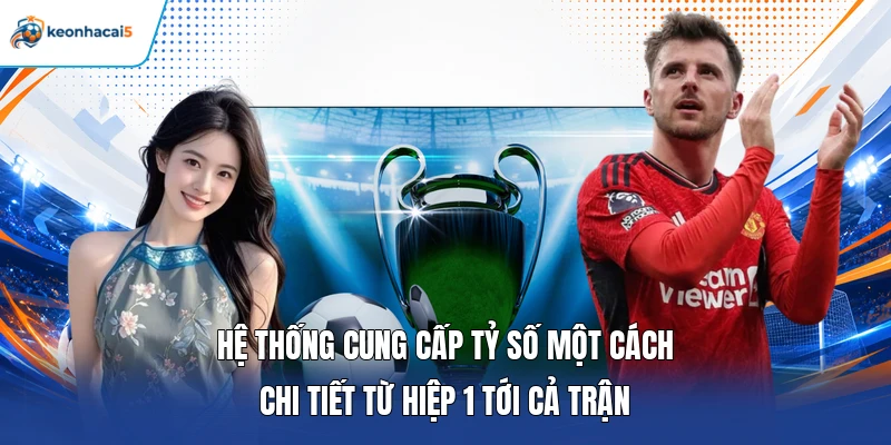 KQBD La Liga | Tổng Hợp Thông Tin Tỷ Số Bàn Thắng Mới Nhất 3 Hệ thống cung cấp tỷ số một cách chi tiết từ hiệp 1 tới cả trận