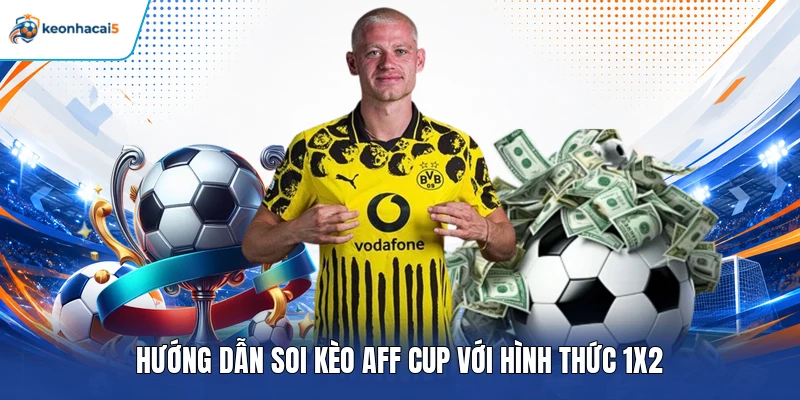 Soi Kèo AFF Cup - Bí Kíp Phân Tích Tỷ Lệ Cược Thắng Lớn 5 Hướng dẫn soi kèo AFF Cup với hình thức 1X2