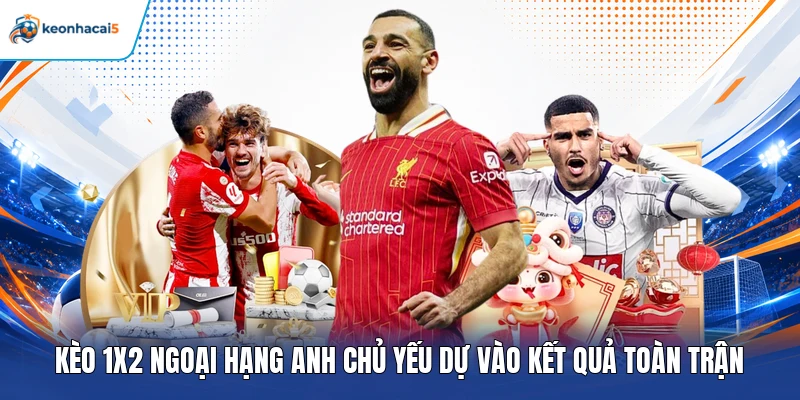 Kèo 1x2 Ngoại Hạng Anh chủ yếu dự vào kết quả toàn trận 
