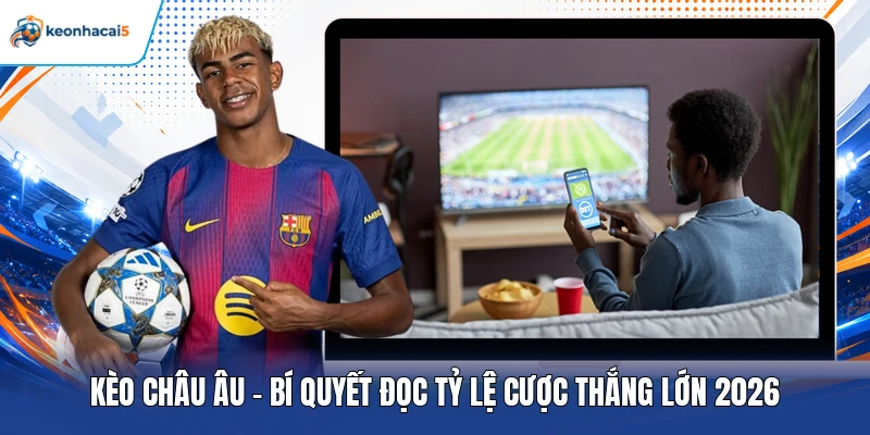 Kèo Châu Âu - Bí Quyết Đọc Tỷ Lệ Cược Thắng Lớn 2026 1 Kèo Châu Âu