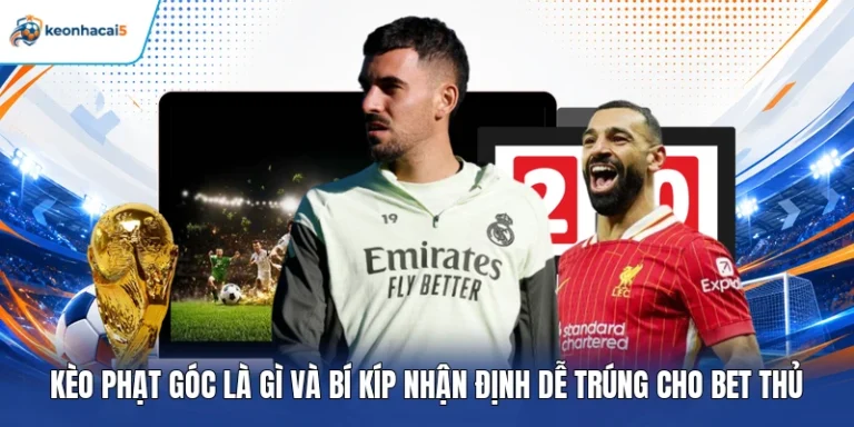 Kèo Phạt Góc Là Gì Và Bí Kíp Nhận Định Dễ Trúng Cho Bet Thủ 8 Kèo phạt góc