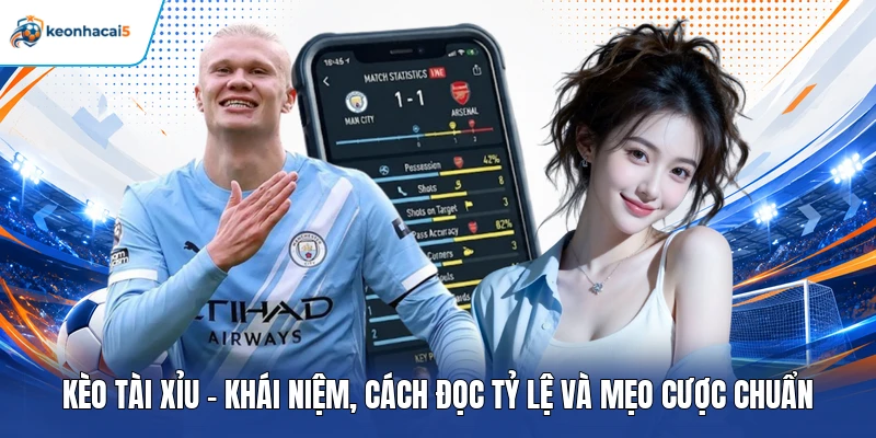 Kèo Tài Xỉu - Khái Niệm, Cách Đọc Tỷ Lệ Và Mẹo Cược Chuẩn 1 kèo tài xỉu