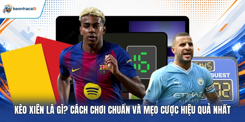 Kèo Xiên Là Gì? Cách Chơi Chuẩn Và Mẹo Cược Hiệu Quả Nhất 1 kèo xiên