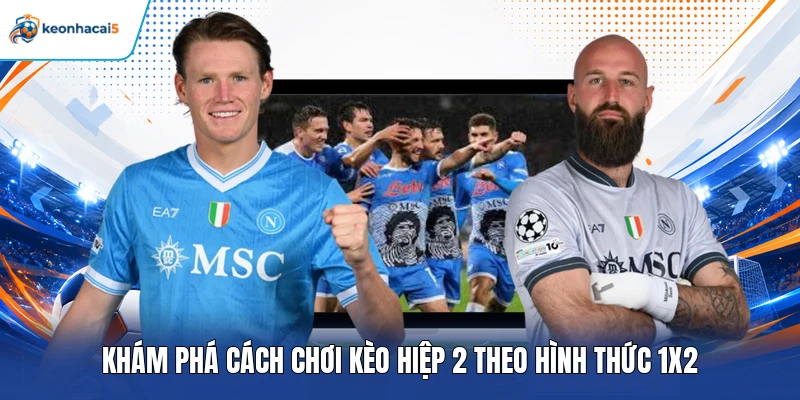 Kèo Hiệp 2 Là Gì? Cách Chơi Và Kinh Nghiệm Chọn Kèo Hay 3 Khám phá cách chơi kèo hiệp 2 theo hình thức 1X2