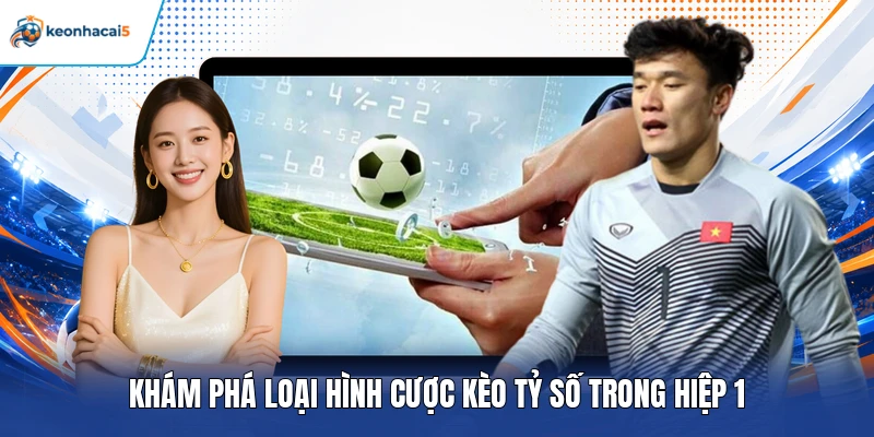Kèo Tỷ Số - Cách Đọc Tỷ Lệ Và Dự Đoán Kết Quả Chuẩn Xác 3 Khám phá loại hình cược kèo tỷ số trong hiệp 1