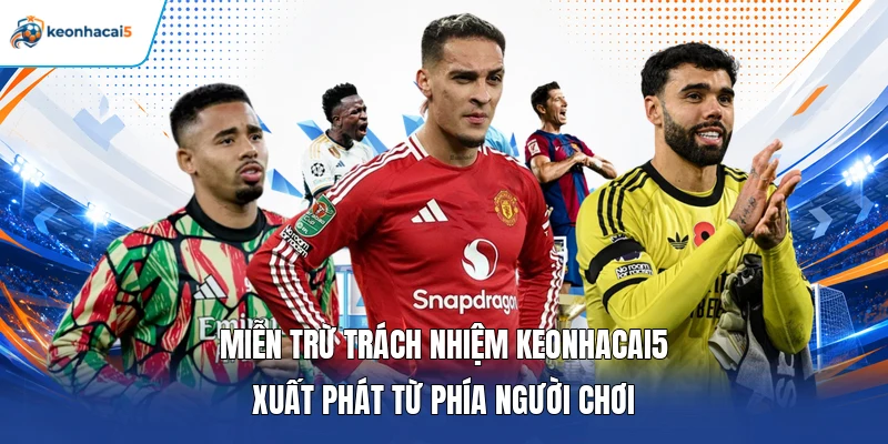 Miễn trừ trách nhiệm Keonhacai5 xuất phát từ phía người chơi