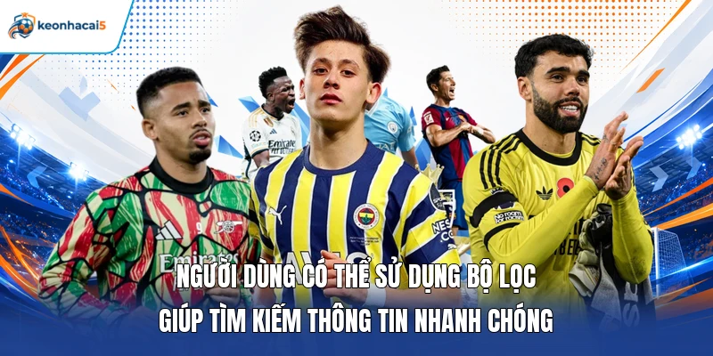 Keonhacai5 11 Người dùng có thể sử dụng bộ lọc giúp tìm kiếm thông tin nhanh chóng