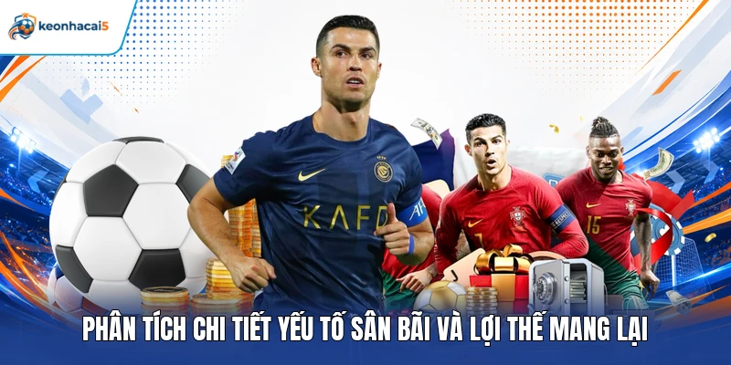 Kèo Hiệp 1 – Cách Đọc Tỷ Lệ Và Chọn Cửa Cược Tiềm Năng 5 Phân tích chi tiết yếu tố sân bãi và lợi thế mang lại