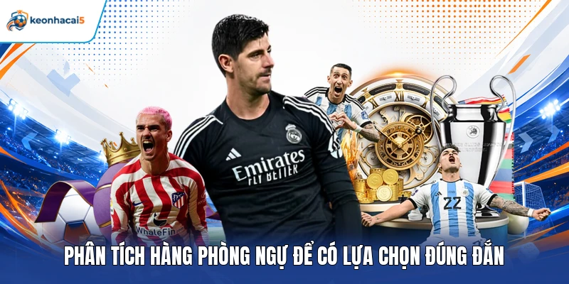 Kèo Tỷ Số - Cách Đọc Tỷ Lệ Và Dự Đoán Kết Quả Chuẩn Xác 4 Phân tích hàng phòng ngự để có lựa chọn đúng đắn