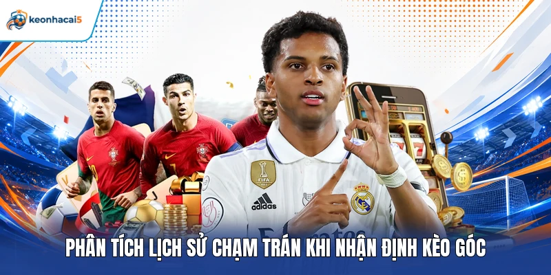 Kèo Phạt Góc Là Gì Và Bí Kíp Nhận Định Dễ Trúng Cho Bet Thủ 5 Phân tích lịch sử chạm trán khi nhận định kèo góc