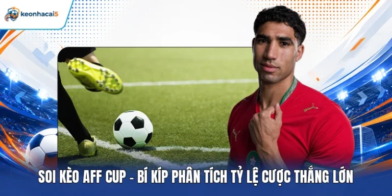 Soi Kèo AFF Cup - Bí Kíp Phân Tích Tỷ Lệ Cược Thắng Lớn 2 Soi kèo AFF Cup