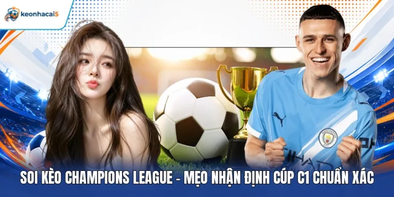 Soi Kèo Champions League - Mẹo Nhận Định Cúp C1 Chuẩn Xác 6 soi kèo Champions League