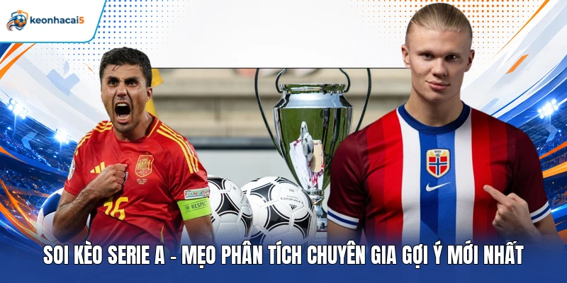 Soi Kèo Serie A - Mẹo Phân Tích Chuyên Gia Gợi Ý Mới Nhất 1 soi kèo Serie A