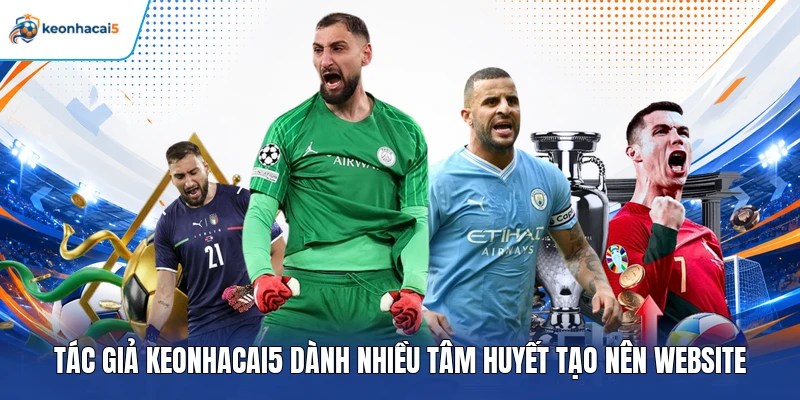 Tác Giả Keonhacai5 - Chuyên Gia Nhận Định, Phân Tích Bóng Đá 1 Tác giả Keonhacai5 dành nhiều tâm huyết tạo nên website