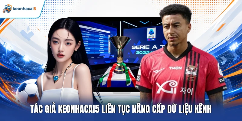 Tác Giả Keonhacai5 - Chuyên Gia Nhận Định, Phân Tích Bóng Đá 3 Tác giả Keonhacai5 liên tục nâng cấp dữ liệu kênh