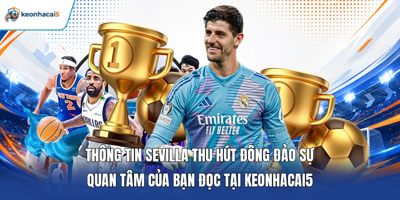 KQBD Europa League - Cập Nhật Tỷ Số Dễ Dàng Và Đơn Giản 24/7 4 Thông tin Sevilla thu hút đông đảo sự quan tâm của bạn đọc tại Keonhacai5