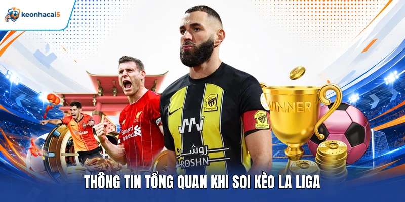 Soi Kèo La Liga - Cẩm Nang Nhận Định Chắc Thắng 99% 2 Thông tin tổng quan khi soi kèo La Liga