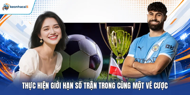 Kèo Xiên Là Gì? Cách Chơi Chuẩn Và Mẹo Cược Hiệu Quả Nhất 5 Thực hiện giới hạn số trận trong cùng một vé cược