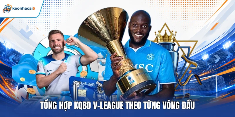 KQBD V-League - Update Tỷ Số V-League Mới Nhất Năm 2026 3 Tổng hợp KQBD V-League theo từng vòng đấu