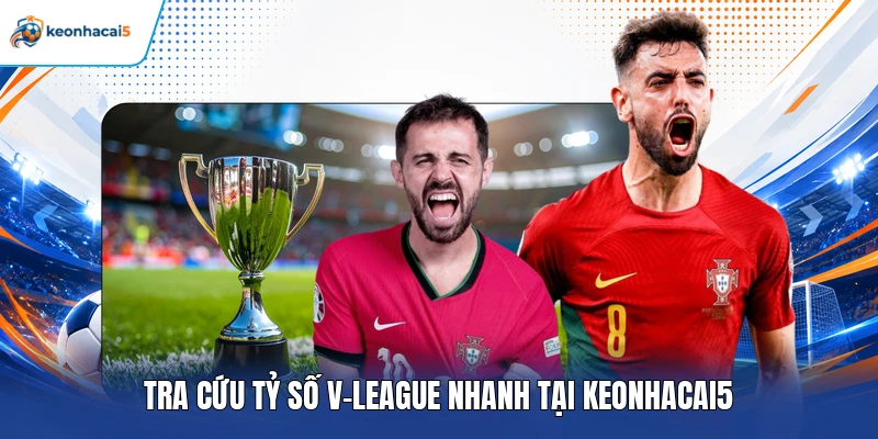 KQBD V-League - Update Tỷ Số V-League Mới Nhất Năm 2026 5 Tra cứu tỷ số V-League nhanh tại Keonhacai5