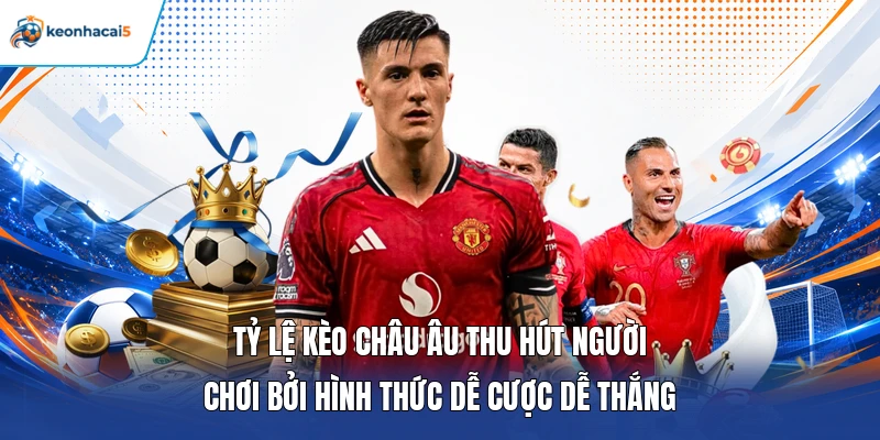 Keonhacai5 7 Tỷ lệ kèo châu Âu thu hút người chơi bởi hình thức dễ cược dễ thắng