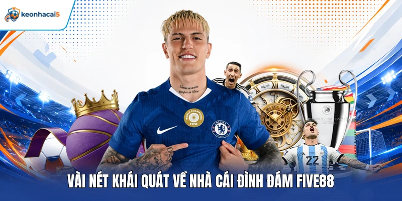 Five88 - Đánh Giá Sân Chơi Cá Cược Chất Lượng Thế Hệ Mới 2 Vài nét khái quát về nhà cái đình đám Five88